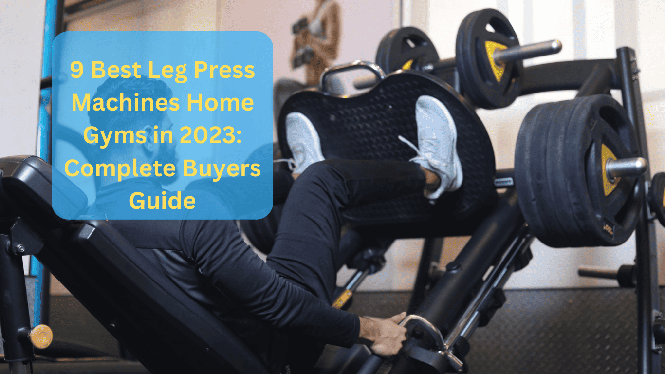 9 Best Leg Press Machines Home Gyms in 2023: Complete Buyers Guide