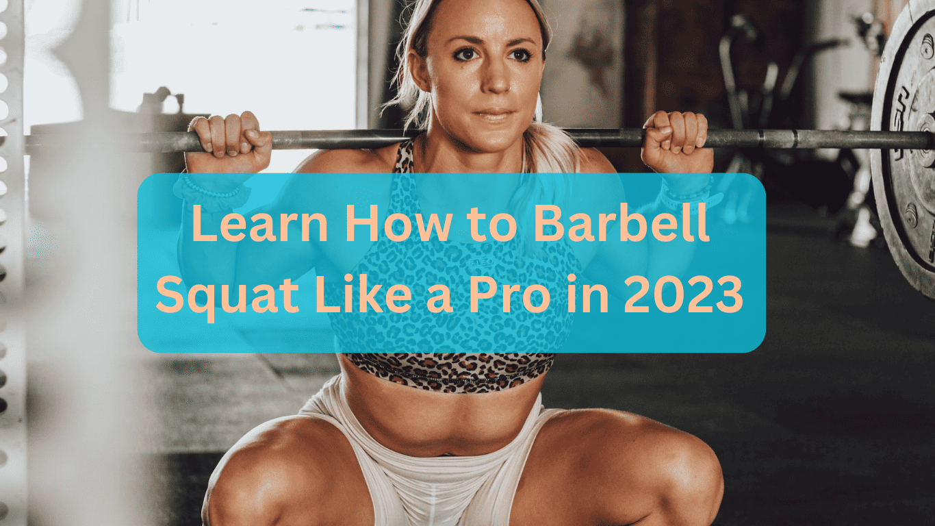 Learn How to Barbell Squat Like a Pro in 2023