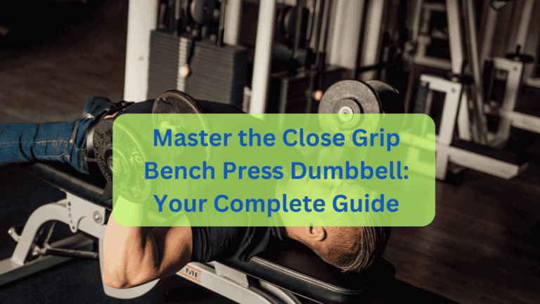 Master the Close Grip Bench Press Dumbbell: Your Complete Guide