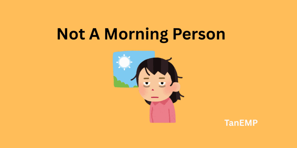 not a morning person
