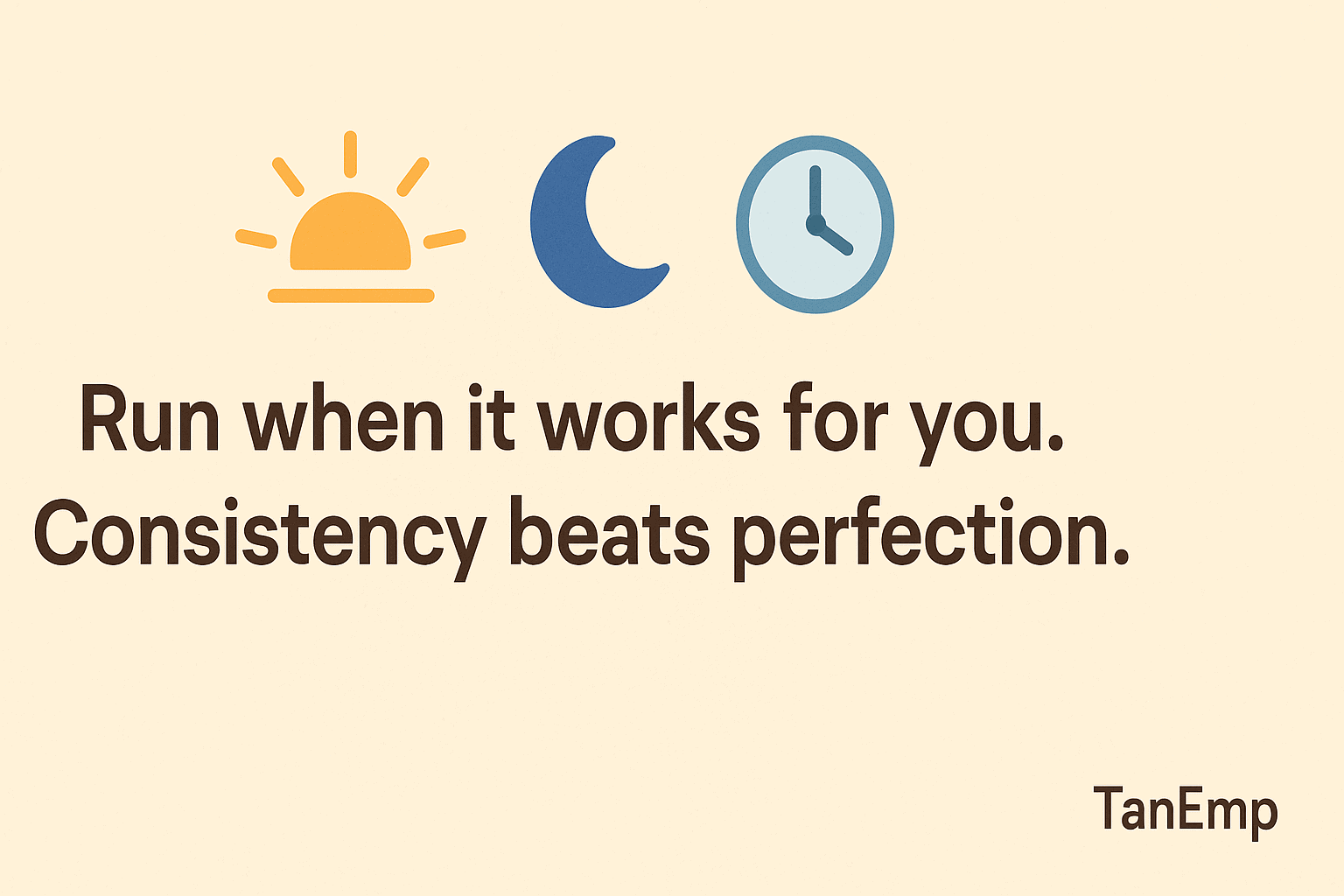run when it works for you. consistency beat perfection
